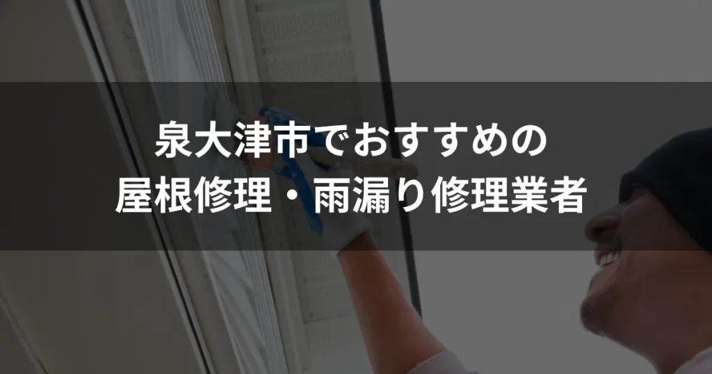 泉大津市でおすすめの屋根修理・雨漏り修理業者