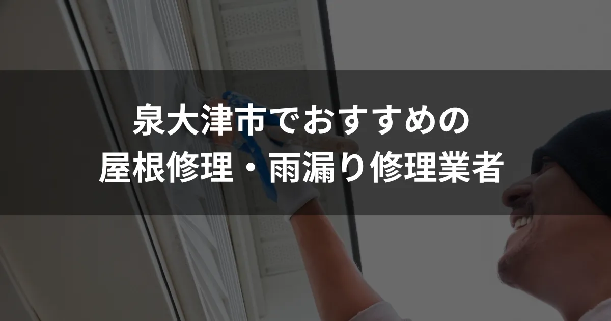 泉大津市でおすすめの屋根修理・雨漏り修理業者