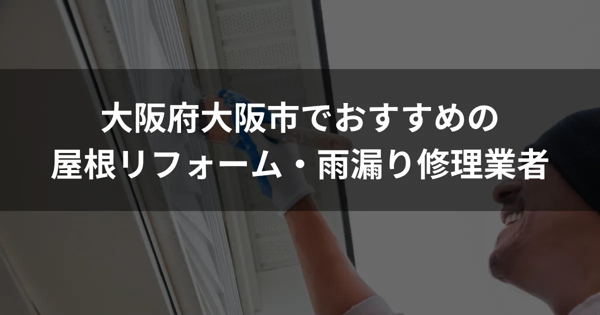 大阪府大阪市でおすすめの屋根修理・雨漏り修理業者12選｜費用相場・選び方を解説